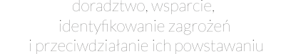 doradztwo, wsparcie, identyfikowanie zagrożeń i przeciwdziałanie ich powstawaniu